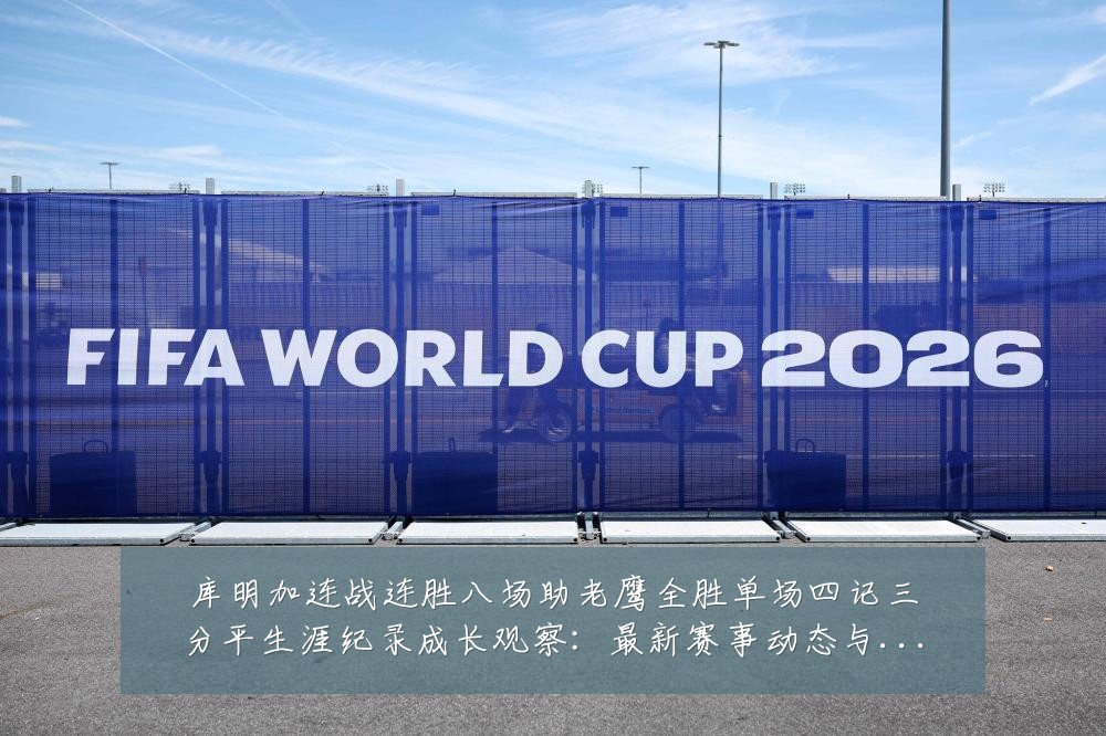 库明加连战连胜八场助老鹰全胜单场四记三分平生涯纪录成长观察：最新赛事动态与深度分析